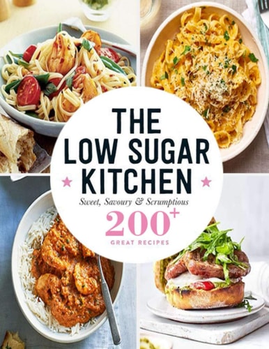 The Low Sugar Kitchen Sweet, Savoury & Scrumptious 200+ Great Recipes