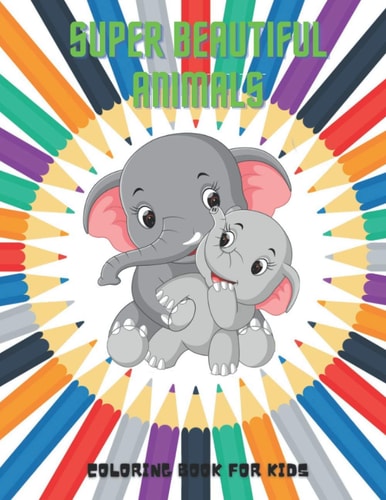SUPER BEAUTIFUL ANIMALS - Coloring Book For Kids