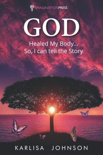 God Healed My Body...So, I Can Tell the Story