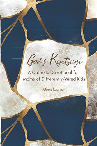 God's Kintsugi A Catholic Devotional for Moms of Differently-Wired Kids