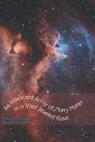 An Iridescent Array of Starry Matter in a Vast Jeweled Cave A Book of Words II