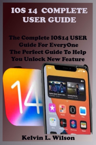 IOS 14 Complete User Guide The Complete IOS14 USER Guide For EveryOne The Perfect Guide To Help You Unlock New Feature