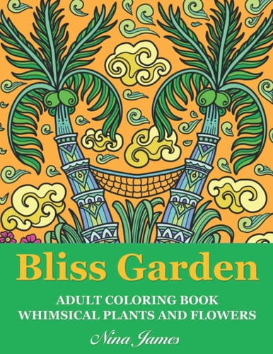 Bliss Garden Adult Coloring Book Whimsical Plants And Flowers For Fun Coloring And Relaxation