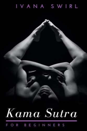 Kama Sutra for Beginners Discover New Sex Positions for Couples with Secret Tips for Unimaginable Pleasure, Love and Seduction