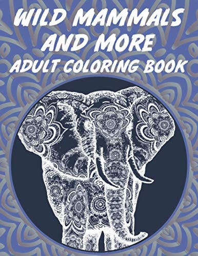 Wild Mammals And More Adult Coloring Book Coloring Sheets With Stress Relieving Illustrations, Animal Designs And Patterns To Color