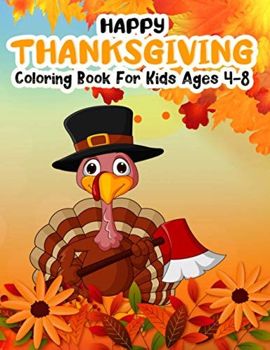 Happy Thanksgiving Coloring Book for Kids Ages 4-8 Turkey Farmer With An Axe Autumn Leaves and Harvest Kid's Crafts Coloring Book for Holiday Kids, Toddlers, Preschool and Crafts for Fall