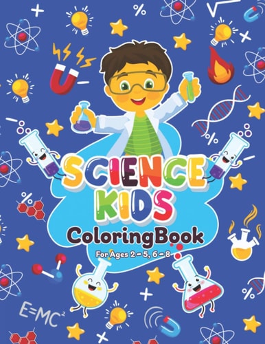 Science Kids Coloring Book For Ages 2-5, 6-8 A Collection of Fun and Easy Science Coloring Pages for Kids, Toddlers and Preschoolers