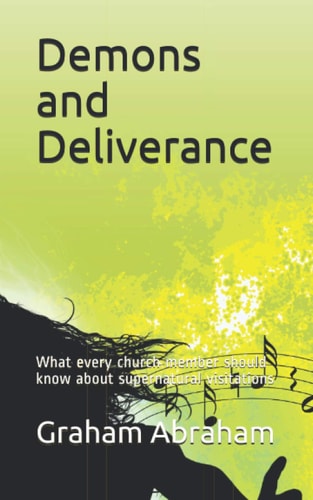 Demons and Deliverance What Every Church Member Should Know about Supernatural Visitations