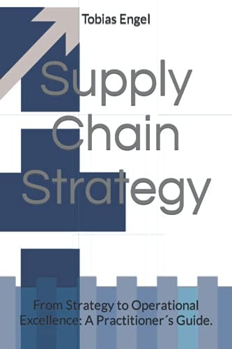 Supply Chain Strategy From Strategy to Operational Excellence ; a Practitioner's Guide