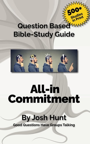 Question-based Bible Study Guide -- All-in Commitment Good Questions Have Groups Talking