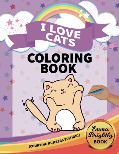 I Love Cats Coloring Book [Counting Numbers Edition!] Big Activity Pages of Cats to Color - Plus Counting Practice for Toddlers and Kids Ages 3 and Up