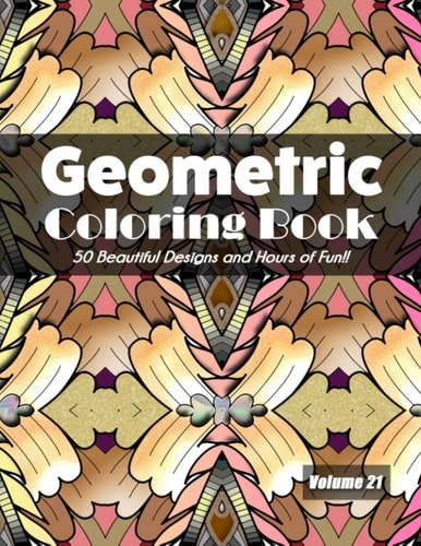 Geometric Coloring Book, Volume 21 50 Beautiful Designs and Hours of Fun!!
