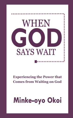 When God Says Wait Experiencing the Power That Comes From Waiting on God.