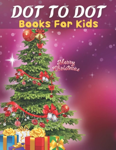 Dot To Dot Books For Kids: Easy Kids Dot To Dot Books Ages 4-6 3-8 3-5 6-8 (Boys & Girls Connect The Dots Activity Books)