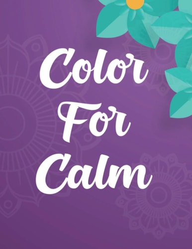 Color For Calm Soothing And Relaxing Coloring Pages, Floral Illustrations And Designs To Color For Stress Relief