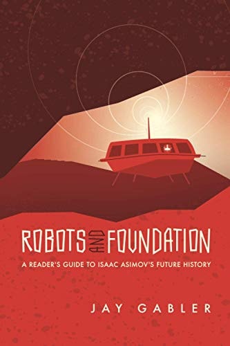 Robots and Foundation A Reader's Guide to Isaac Asimov's Future History