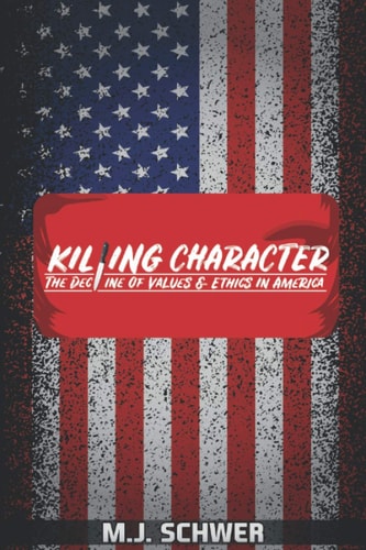 Killing Character The Decline of Values and Ethics in America