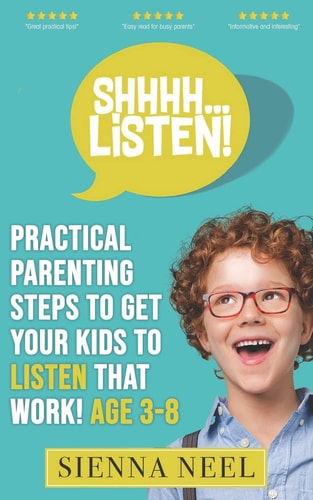 SHHHH...Listen! Practical Parenting Steps to Get Your Kids to Listen That Work! Age 3-8