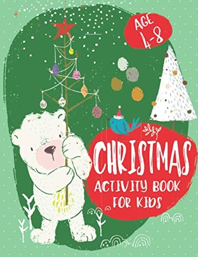 Christmas Activity Book For Kids Age 4-8 A Fun Activity Book With Some Whimsy! Join Bear and Friends for Hours of Delightful Creativity! Coloring, Dot to Dot, Mazes, Sudoku, Word Search, and More! Boys and Girls, Ages 4,5,6,7 and 8!