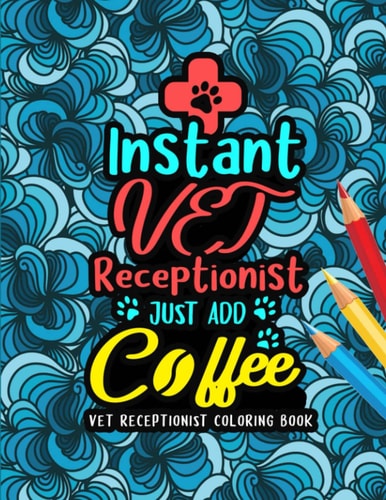 Vet Receptionist Coloring Book A Veterinary Receptionist Coloring Book for Adults A Snarky & Humorous Adult Coloring Book for Vet Receptionists Vet Receptionist Gifts for Women/Men