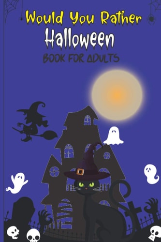 Would You Rather Halloween Book For Adults Fun Halloween Game Questions for Teens, Adults, Girls, Boys and Family, Fun Trick Or Treat Spooky Scary Crazy Gift Idea