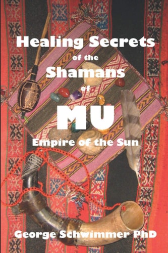 Healing Secrets of the Shamans of Mu Empire of the Sun