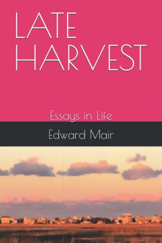 Late Harvest Essays in Life
