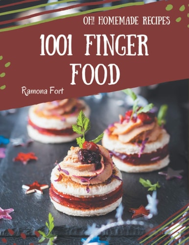 Oh! 1001 Homemade Finger Food Recipes A Homemade Finger Food Cookbook You Will Love