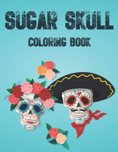 Sugar Skull Coloring Book A Coloring Activity Sheet With Sugar Skull Illustrations, Calming And Relaxing Coloring Sheets