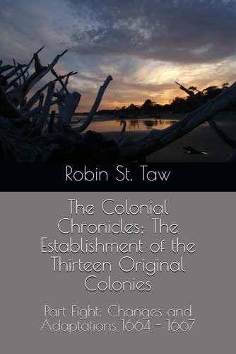 The Colonial Chronicles; the Establishment of the Thirteen Original Colonies Part Eight: Changes and Adaptations 1664 - 1667