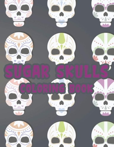 Sugar Skulls Coloring Book Stress Relieving Coloring Pages With Sugar Skull Mandalas And Illustrations, Intricate Designs To Color