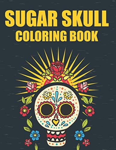 Sugar Skull Coloring Book Illustrations Of Sugar Skulls To Color In Intricate Patterns, Stress And Tension Relief Coloring Pages