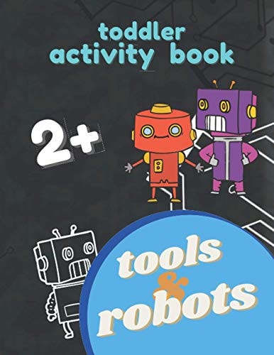 Robots and Tools Activity Toddler Book 2+ Big Workbook and Coloring Book for Toddlers & Kids Ages 2 and Up, Fun For Boy and Girl, Small Hand Exercises