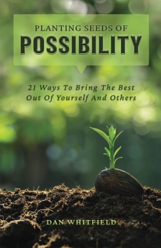 Planting Seeds Of Possibility 21 Ways To Bring The Best Out Of Yourself And Others