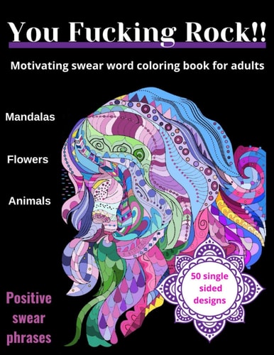 You Fucking Rock!! : Motivating Swear Word Coloring Book for Adults 50 Swearing Designs for Anxiety and Stress Relieving