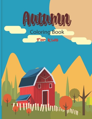 Autumn Coloring Book For Kids A Fun and Cute Collection of Hello Autumn Coloring Book For Kids, Toddlers & Preschoolers &Kindergarten -Great Gift To Celebrate Holiday with Original & Unique Autumn Coloring Pages For Children!