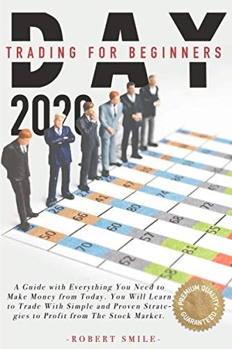 Day Trading for Beginner 2020 A Guide with Everything You Need to Make Money from Today. You Will Learn to Trade With Simple and Proven Strategies to Profit from The Stock Market.
