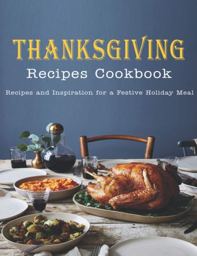 Thanksgiving Recipes Cookbook Recipes and Inspiration for a Festive Holiday Meal