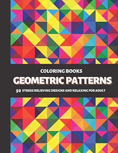 Coloring Books Geometric Patterns 50 Stress Relieving Designs and Relaxing for Adult