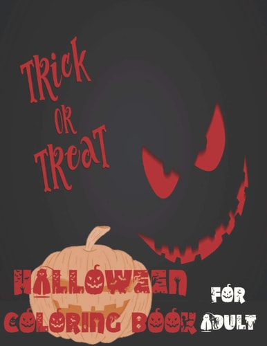 Trick Or Treat Halloween Coloring Book for Adult, Collection of Fun Spooky Happy Halloween Coloring Pages Filled with Monsters, Witches, Pumpkin, Haunted House and More for Hours of Fun and Relaxation Ultimate Halloween Gift for Adults