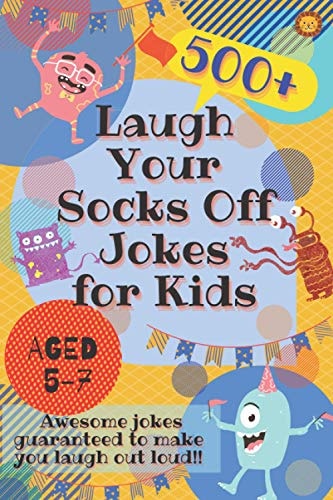 Laugh Your Socks Off Jokes for Kids Aged 5-7 500+ Awesome Jokes Guaranteed to Make You Laugh Out Loud!