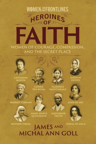 Heroines of Faith (Women on the Frontlines) Women of Courage, Compassion, and the Secret Place