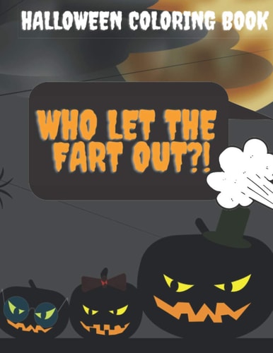 Who Let The Fart Out?! Halloween Coloring Book Spooky Coloring Pages Filled with Farting Monsters, Witches, Pumpkin and More Ultimate Halloween Gift for Adults