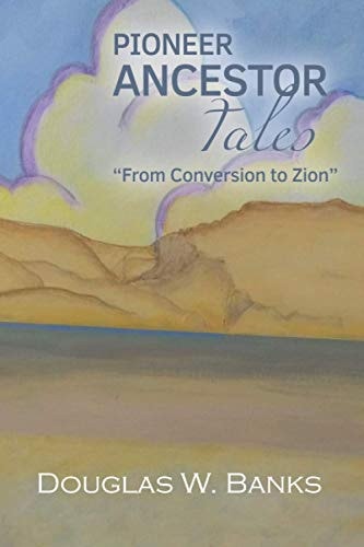 Pioneer Ancestor Tales "From Conversion to Zion"