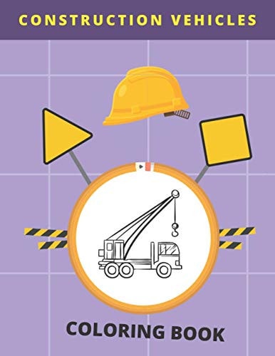 Construction Vehicles Coloring Book Colouring Book with a Lot of Cranes and Other Things for Builders - Gift for Every Future Builder!