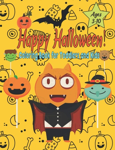 Happy Halloween! Coloring Book for Toddlers and Kids Ages 3-10 Children Coloring for Kids: Boys, Girls and Toddlers and Preschool Ages 3 +
