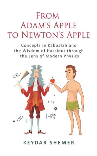 From Adam's Apple to Newton's Apple Concepts in Kabbala and the Wisdom of Hassidut Through the Lens of Modern Physics