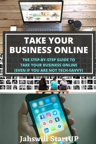Take Your Business Online The Step-By-Step Guide to Take Your Business Online (Even If You Are Not Tech-Savvy)