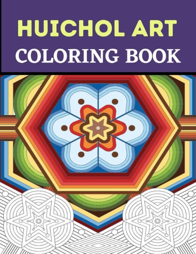 Huichol Art Coloring Book Stress Relieving Huichol Arts For Adults Relaxation, Enjoy Coloring Different Huichol Patterns