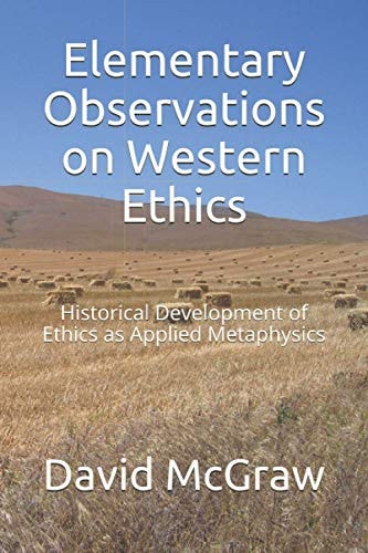 Elementary Observations on Western Ethics Historical Developmnet of Ethics as Applied Metaphysics